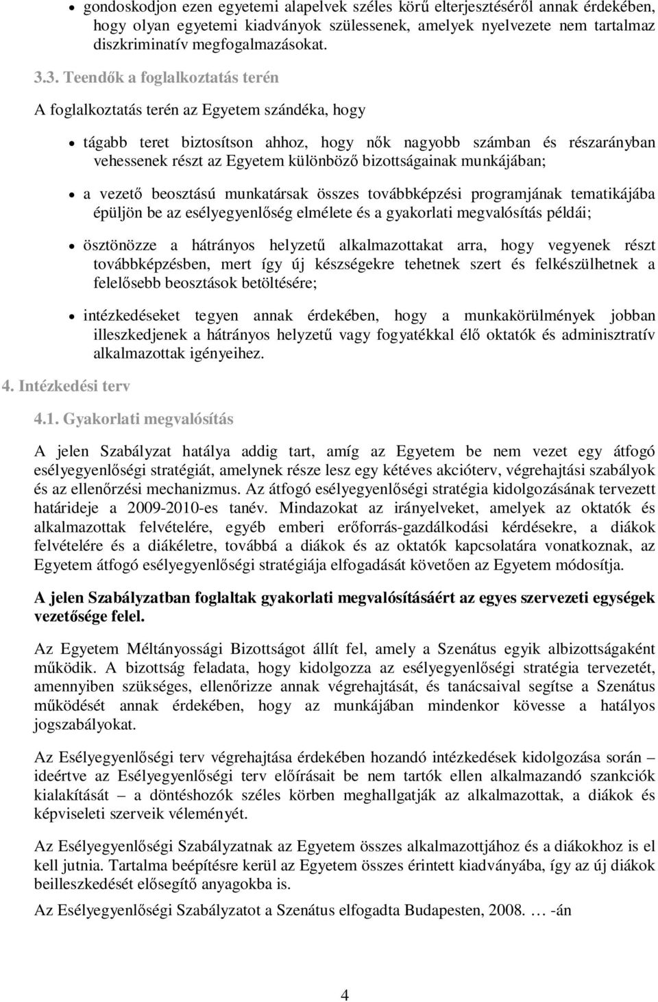 Intézkedési terv tágabb teret biztosítson ahhoz, hogy nk nagyobb számban és részarányban vehessenek részt az Egyetem különböz bizottságainak munkájában; a vezet beosztású munkatársak összes