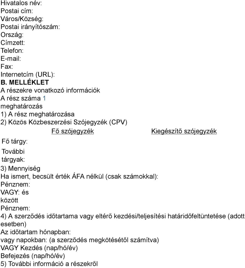 Kiegészítő szójegyzék További tárgyak: 3) Mennyiség Ha ismert, becsült érték ÁFA nélkül (csak számokkal): Pénznem: VAGY: és között Pénznem: 4) A szerződés