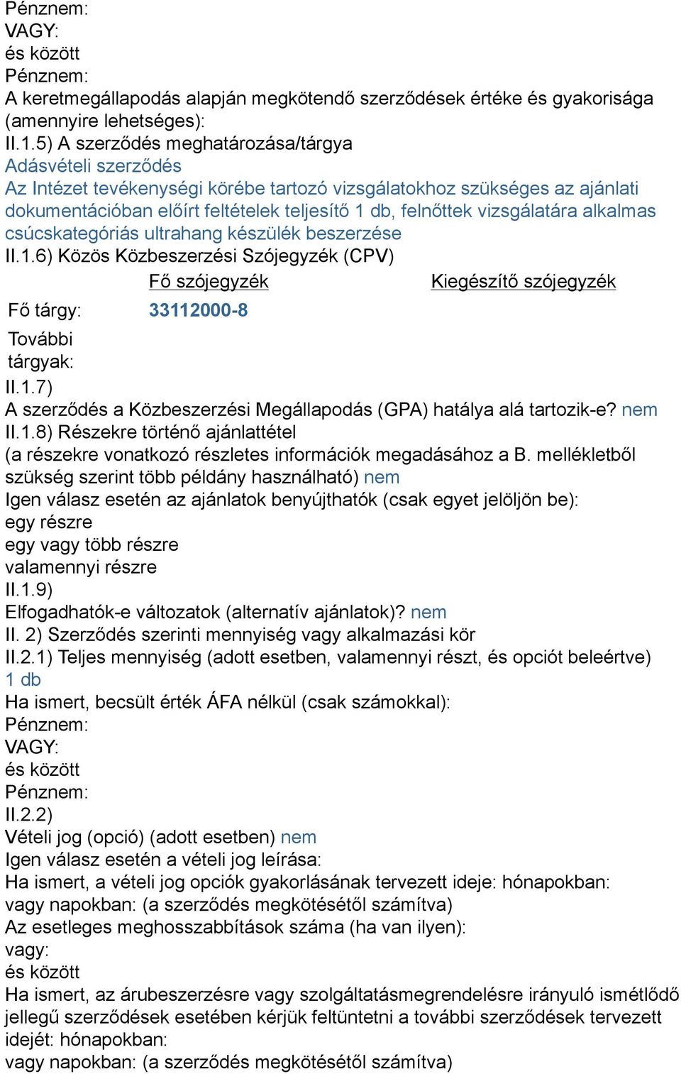 vizsgálatára alkalmas csúcskategóriás ultrahang készülék beszerzése II.1.6) Közös Közbeszerzési Szójegyzék (CPV) Fő szójegyzék Kiegészítő szójegyzék Fő tárgy: 33112000-8 További tárgyak: II.1.7) A szerződés a Közbeszerzési Megállapodás (GPA) hatálya alá tartozik-e?