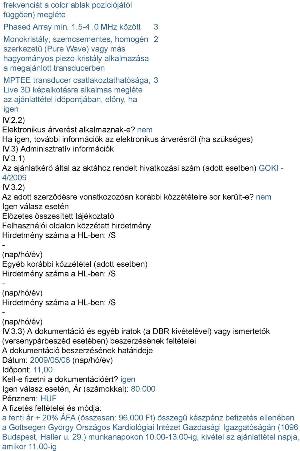 képalkotásra alkalmas megléte az ajánlattétel időpontjában, előny, ha igen IV.2.2) Elektronikus árverést alkalmaznak-e? nem Ha igen, további információk az elektronikus árverésről (ha szükséges) IV.