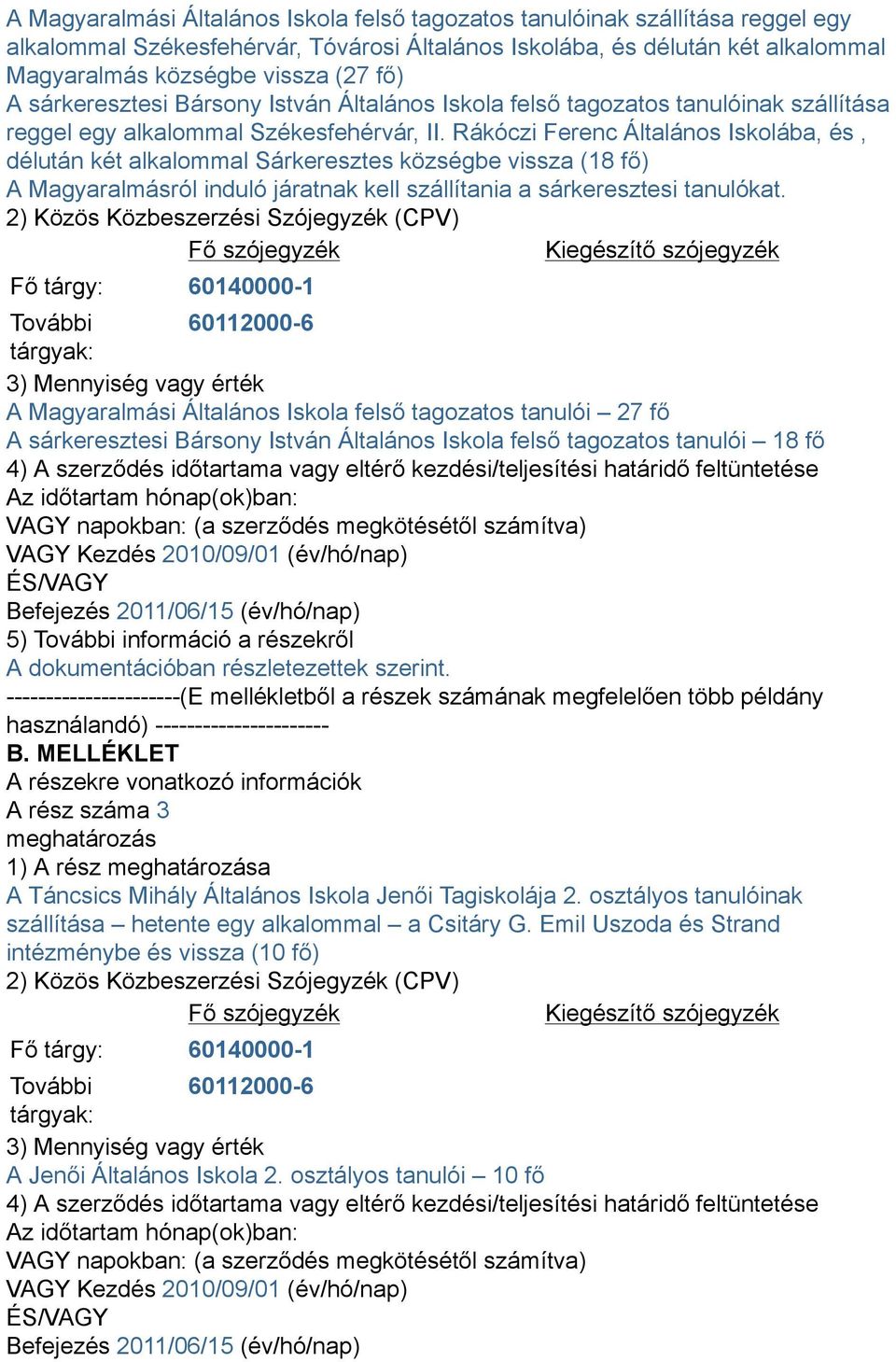 Rákóczi Ferenc Általános Iskolába, és, délután két alkalommal Sárkeresztes községbe vissza (18 fő) A Magyaralmásról induló járatnak kell szállítania a sárkeresztesi tanulókat.