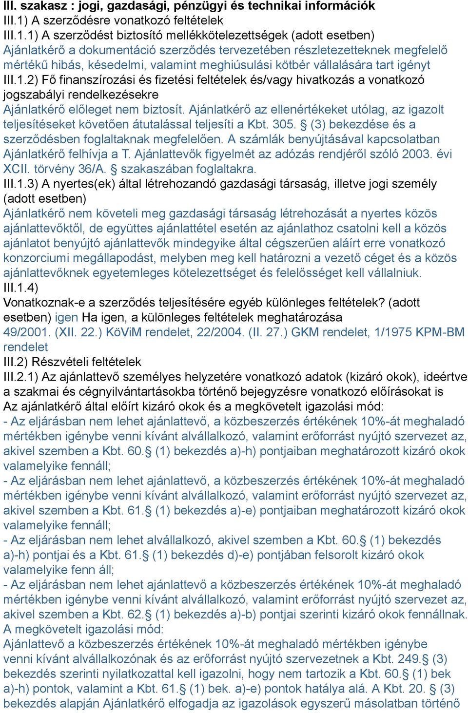 1) A szerződést biztosító mellékkötelezettségek (adott esetben) Ajánlatkérő a dokumentáció szerződés tervezetében részletezetteknek megfelelő mértékű hibás, késedelmi, valamint meghiúsulási kötbér