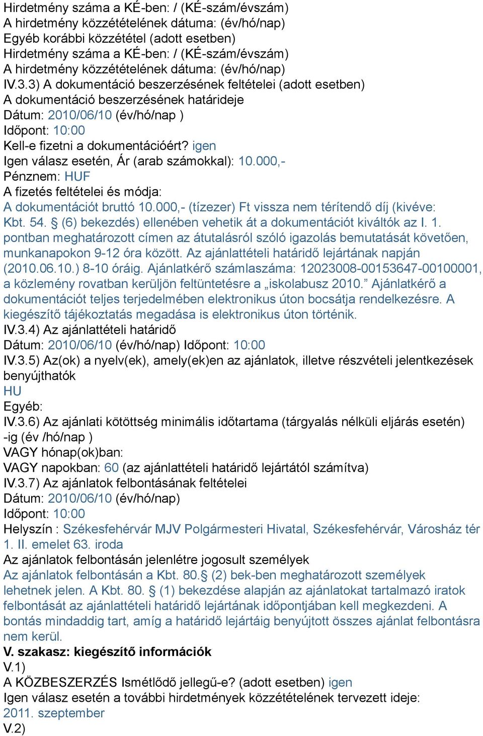 3) A dokumentáció beszerzésének feltételei (adott esetben) A dokumentáció beszerzésének határideje Dátum: 2010/06/10 (év/hó/nap ) Időpont: 10:00 Kell-e fizetni a dokumentációért?