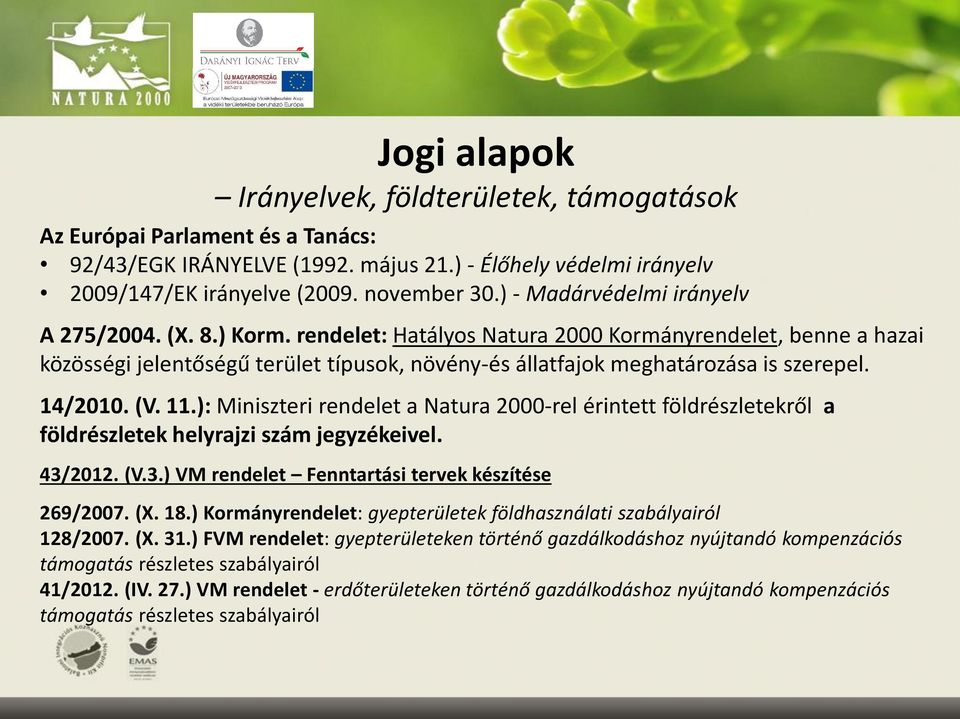 14/2010. (V. 11.): Miniszteri rendelet a Natura 2000-rel érintett földrészletekről a földrészletek helyrajzi szám jegyzékeivel. 43/2012. (V.3.) VM rendelet Fenntartási tervek készítése 269/2007. (X.