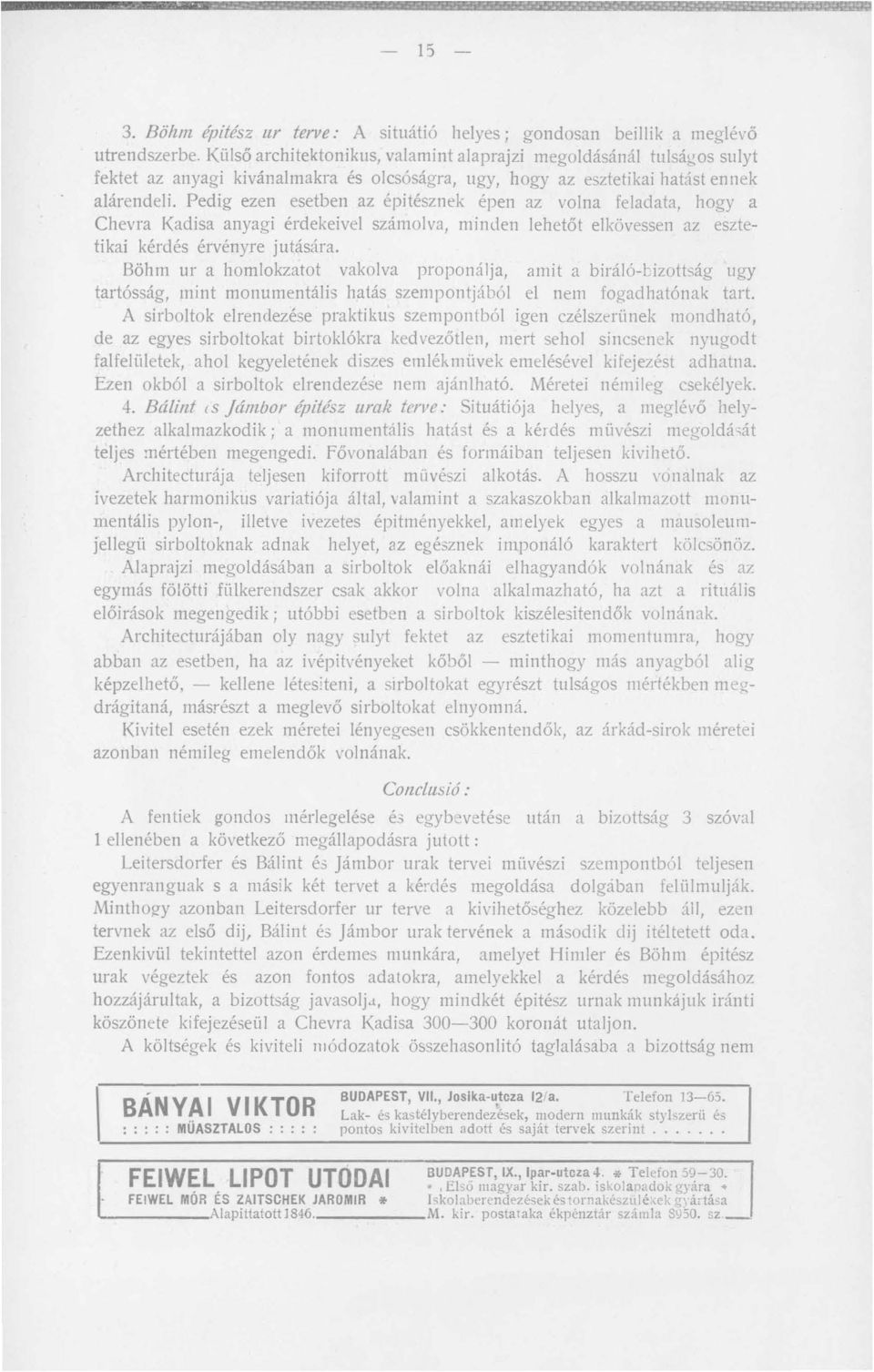 Pedig ezen esetben az épitésznek épen az volna feladata, hogy a Chevra Kadisa anyagi érdekeivel számolva, minden lehetőt elkövessen az esztetikai kérdés érvényre jutására.