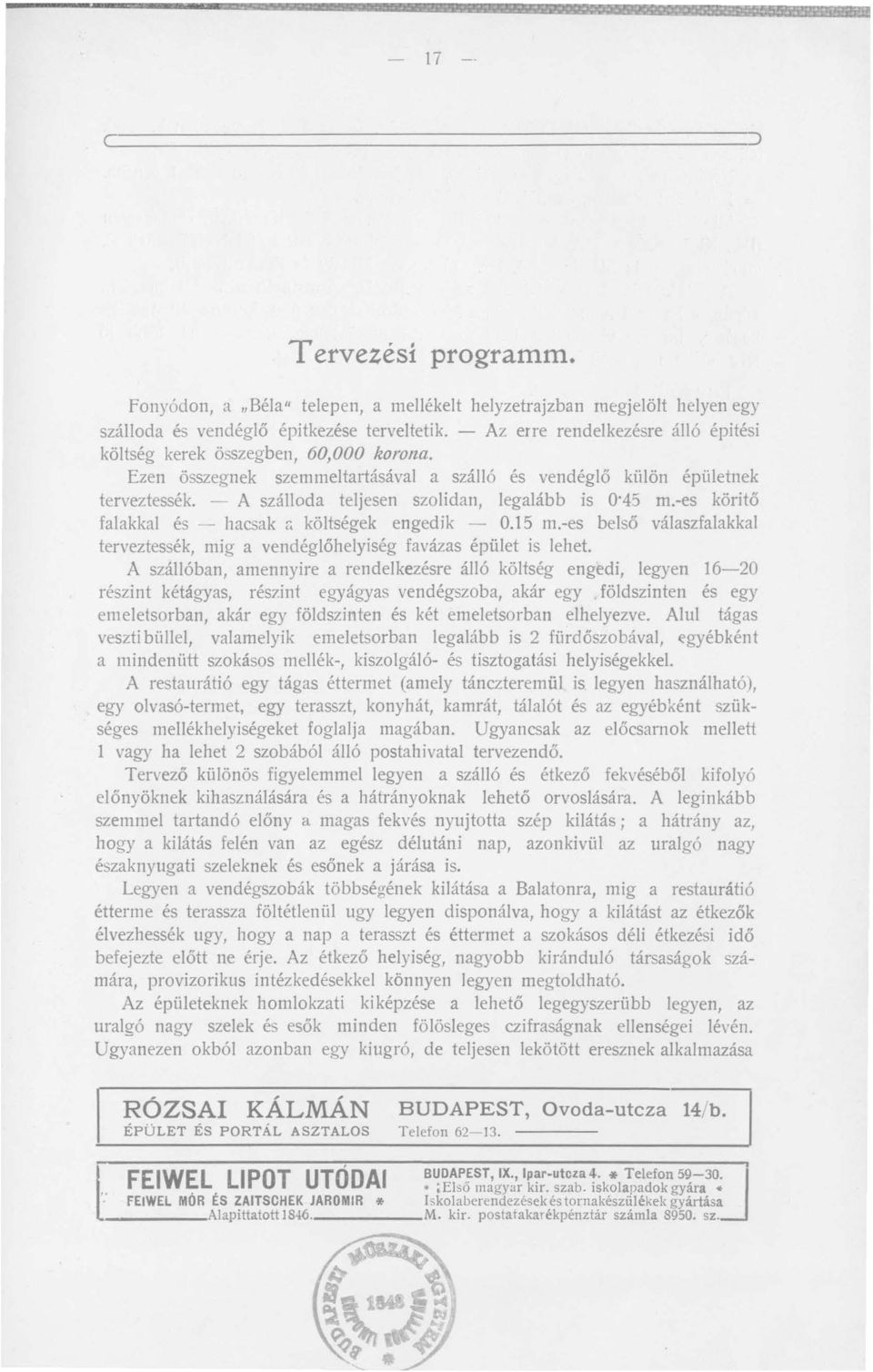 - A szálloda teljesen szolidan, legalább is 0'45 m.-es köritő falakkal és - hacsak a költségek engedik - 0.15 m.-es belső válaszfalakkal terveztessék, mig a vendéglőhelyiség favázas épület is lehet.