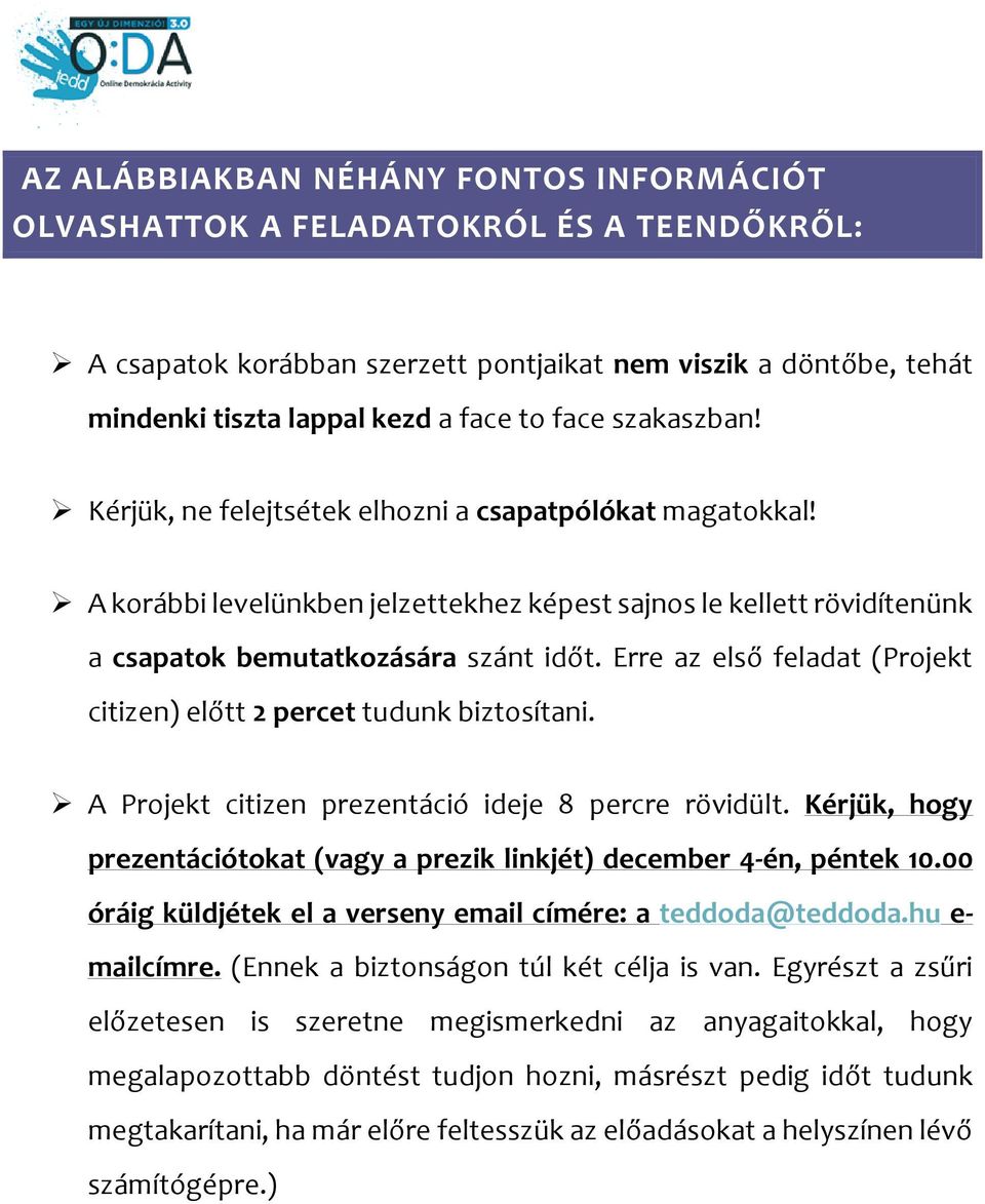 Erre az első feladat (Projekt citizen) előtt 2 percet tudunk biztosítani. A Projekt citizen prezentáció ideje 8 percre rövidült.