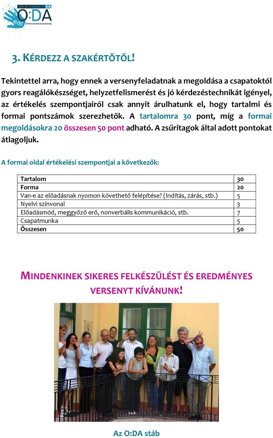 csak annyit árulhatunk el, hogy tartalmi és formai pontszámok szerezhetők. A tartalomra 30 pont, míg a formai megoldásokra 20 összesen 50 pont adható.