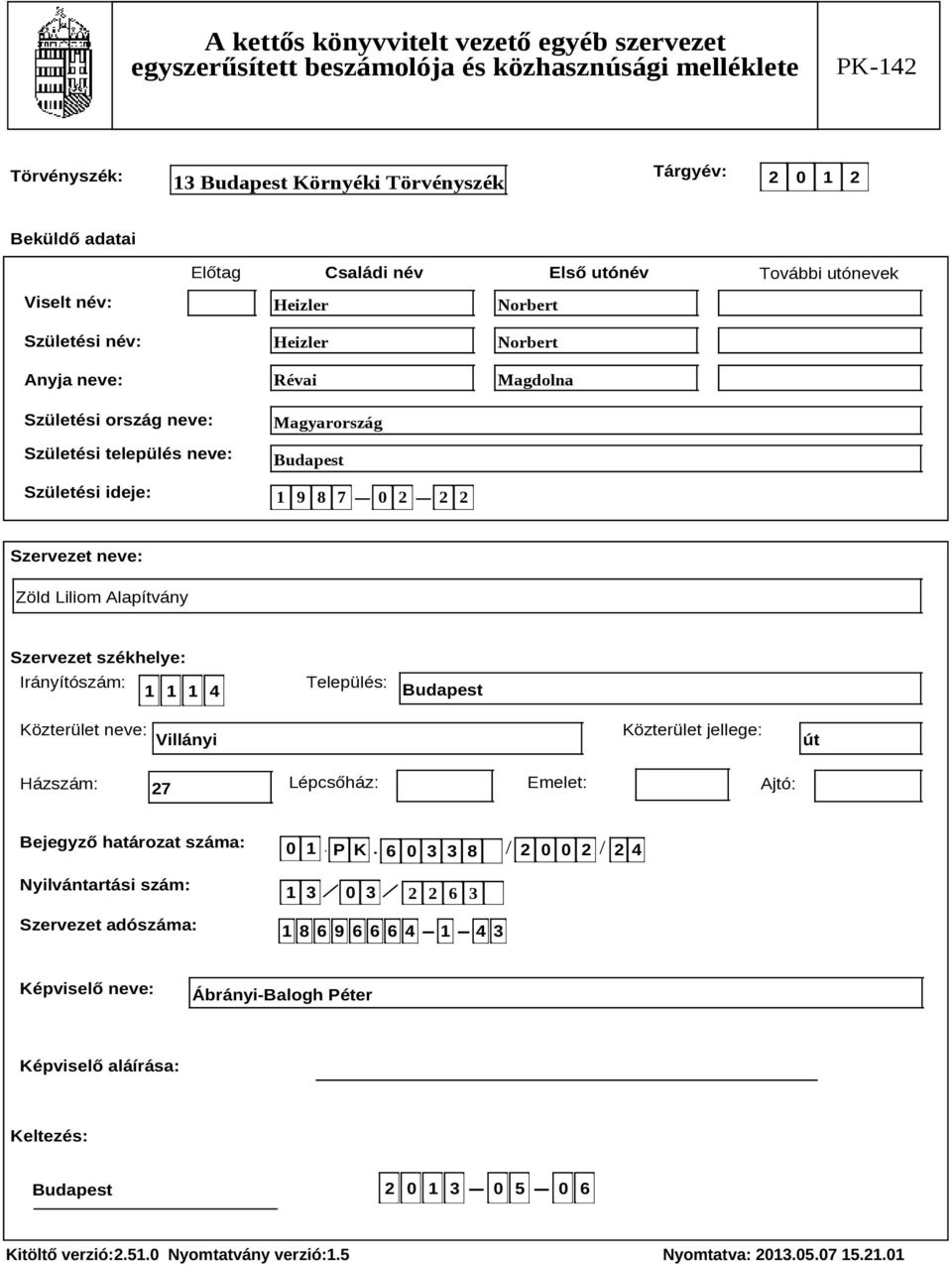 neve: Villányi Közterület jellege: út Házszám: 27 Lépcsőház: Emelet: Ajtó: Bejegyző határozat száma: Nyilvántartási szám: Szervezet adószáma: 0 1 P K 6 0 3 3 8 2 0 0 2 2 4.