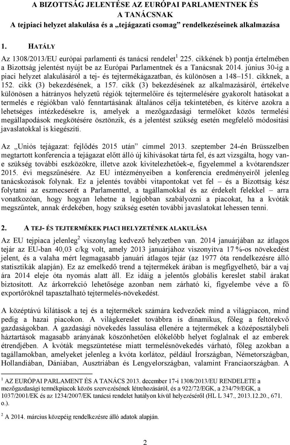 június 30-ig a piaci helyzet alakulásáról a tej- és tejtermékágazatban, és különösen a 148 151. cikknek, a 152. cikk (3) bekezdésének, a 157.