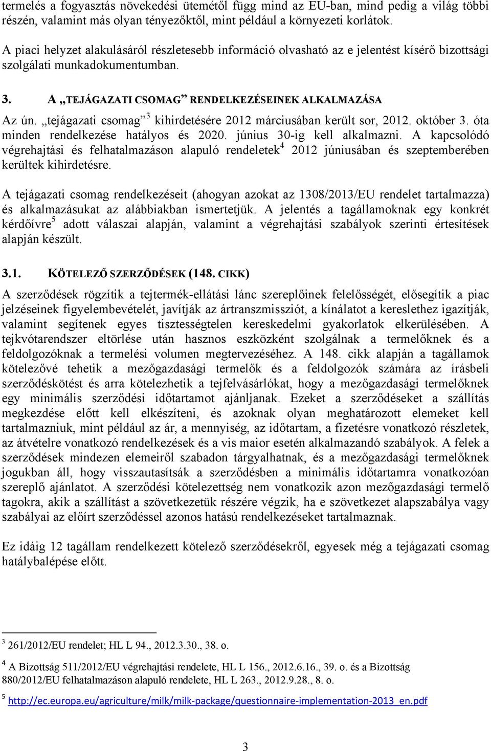 tejágazati csomag 3 kihirdetésére 2012 márciusában került sor, 2012. október 3. óta minden rendelkezése hatályos és 2020. június 30-ig kell alkalmazni.