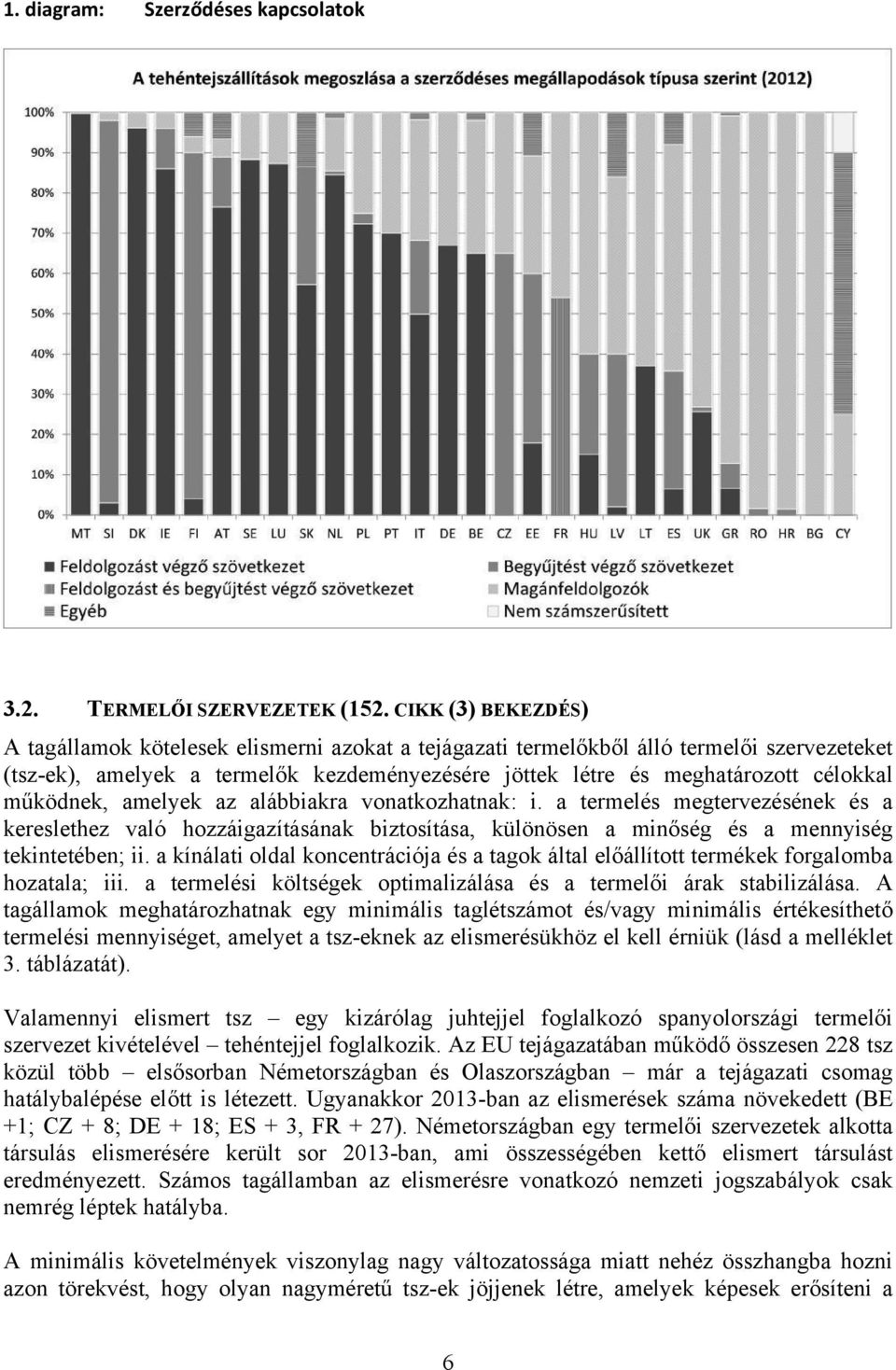 működnek, amelyek az alábbiakra vonatkozhatnak: i. a termelés megtervezésének és a kereslethez való hozzáigazításának biztosítása, különösen a minőség és a mennyiség tekintetében; ii.