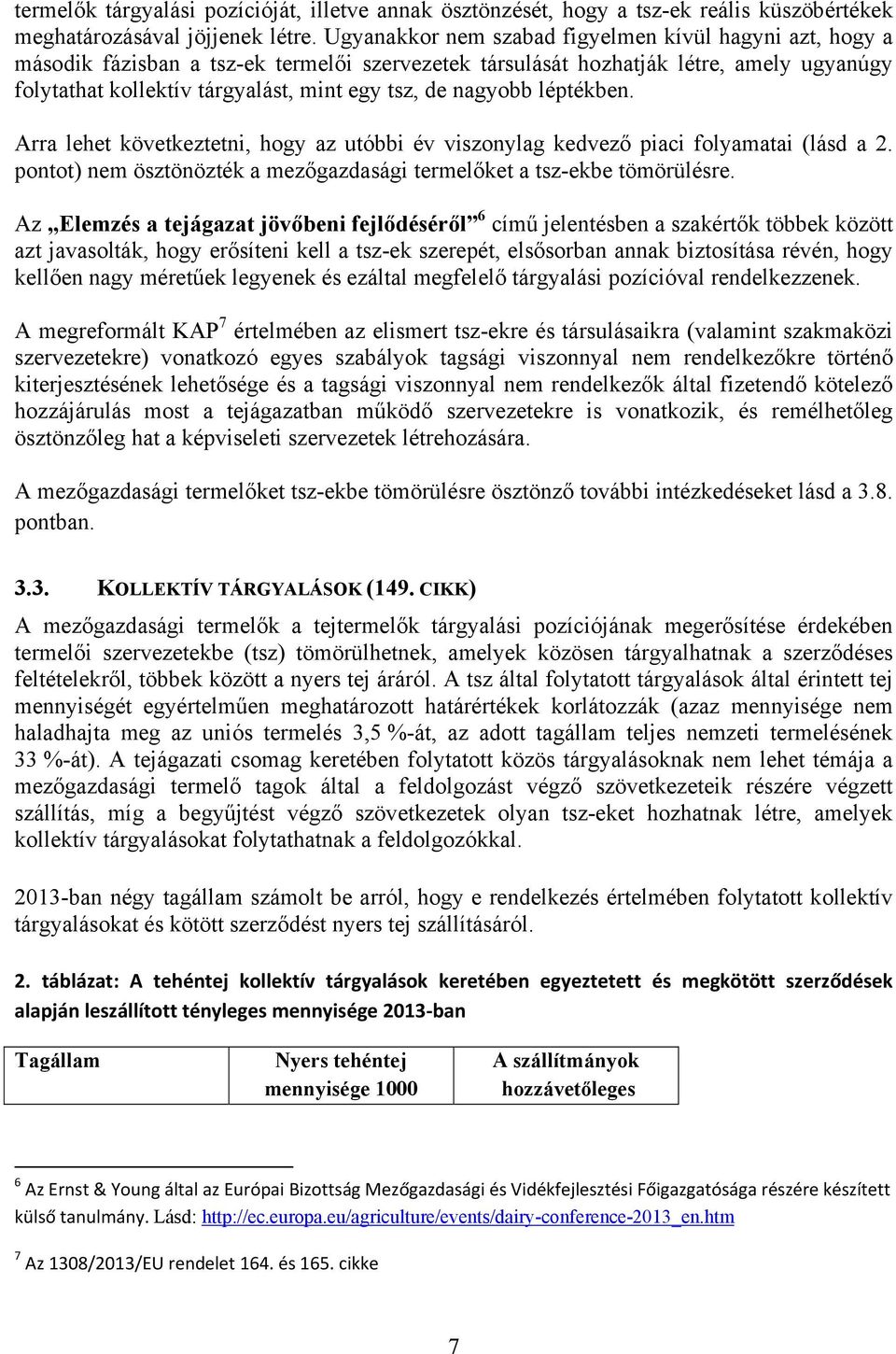 nagyobb léptékben. Arra lehet következtetni, hogy az utóbbi év viszonylag kedvező piaci folyamatai (lásd a 2. pontot) nem ösztönözték a mezőgazdasági termelőket a tsz-ekbe tömörülésre.