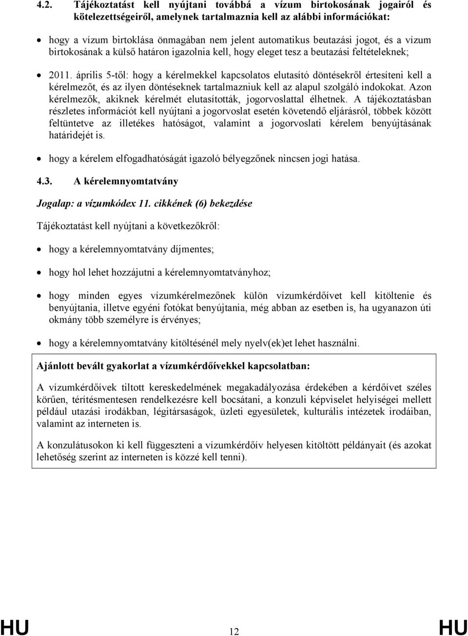 április 5-től: hogy a kérelmekkel kapcsolatos elutasító döntésekről értesíteni kell a kérelmezőt, és az ilyen döntéseknek tartalmazniuk kell az alapul szolgáló indokokat.