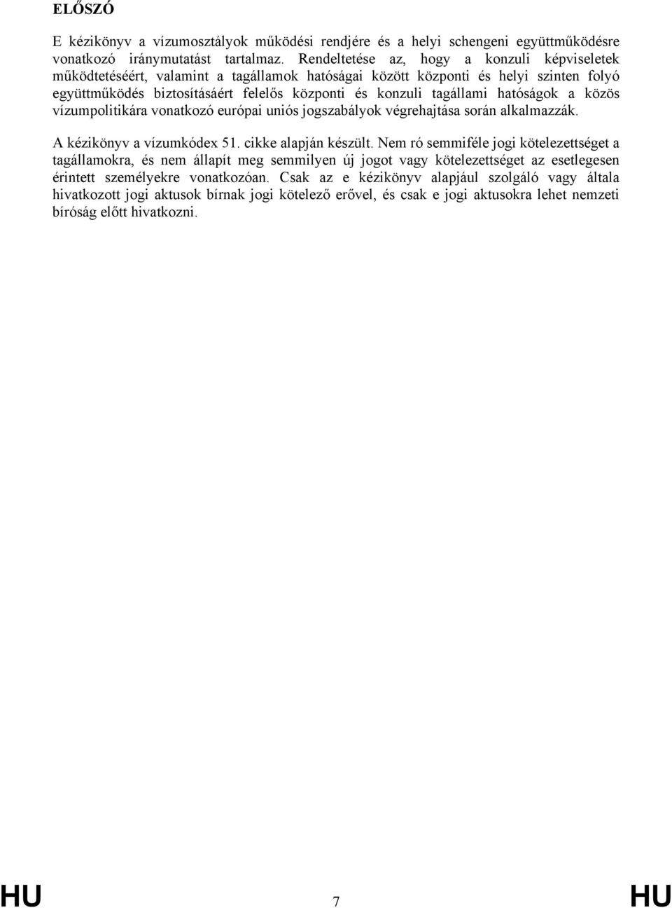 hatóságok a közös vízumpolitikára vonatkozó európai uniós jogszabályok végrehajtása során alkalmazzák. A kézikönyv a vízumkódex 51. cikke alapján készült.