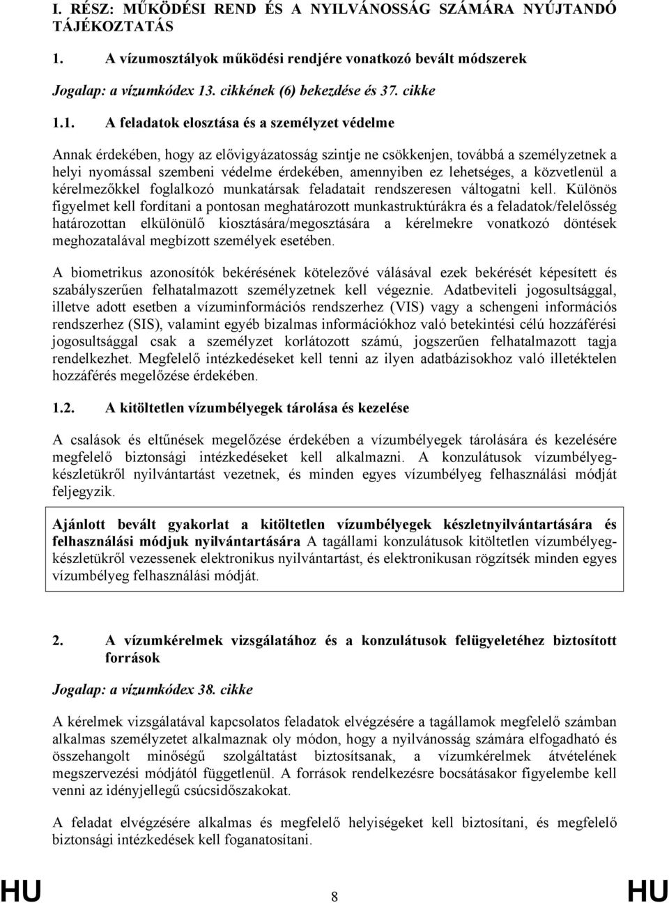 1. A feladatok elosztása és a személyzet védelme Annak érdekében, hogy az elővigyázatosság szintje ne csökkenjen, továbbá a személyzetnek a helyi nyomással szembeni védelme érdekében, amennyiben ez