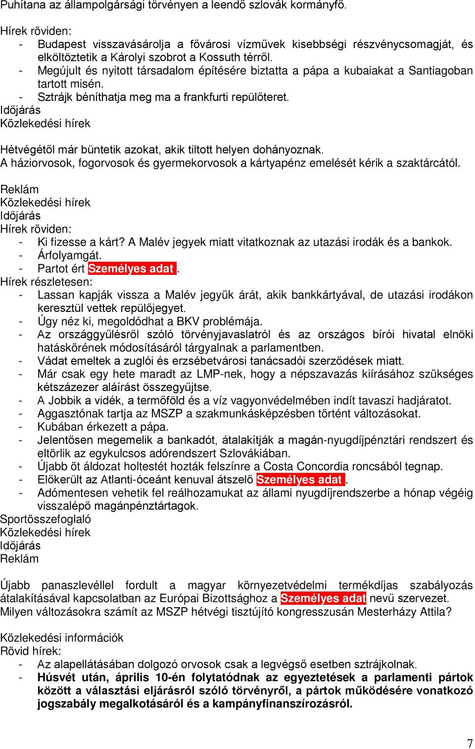 Hétvégétől már büntetik azokat, akik tiltott helyen dohányoznak. A háziorvosok, fogorvosok és gyermekorvosok a kártyapénz emelését kérik a szaktárcától. - Ki fizesse a kárt?