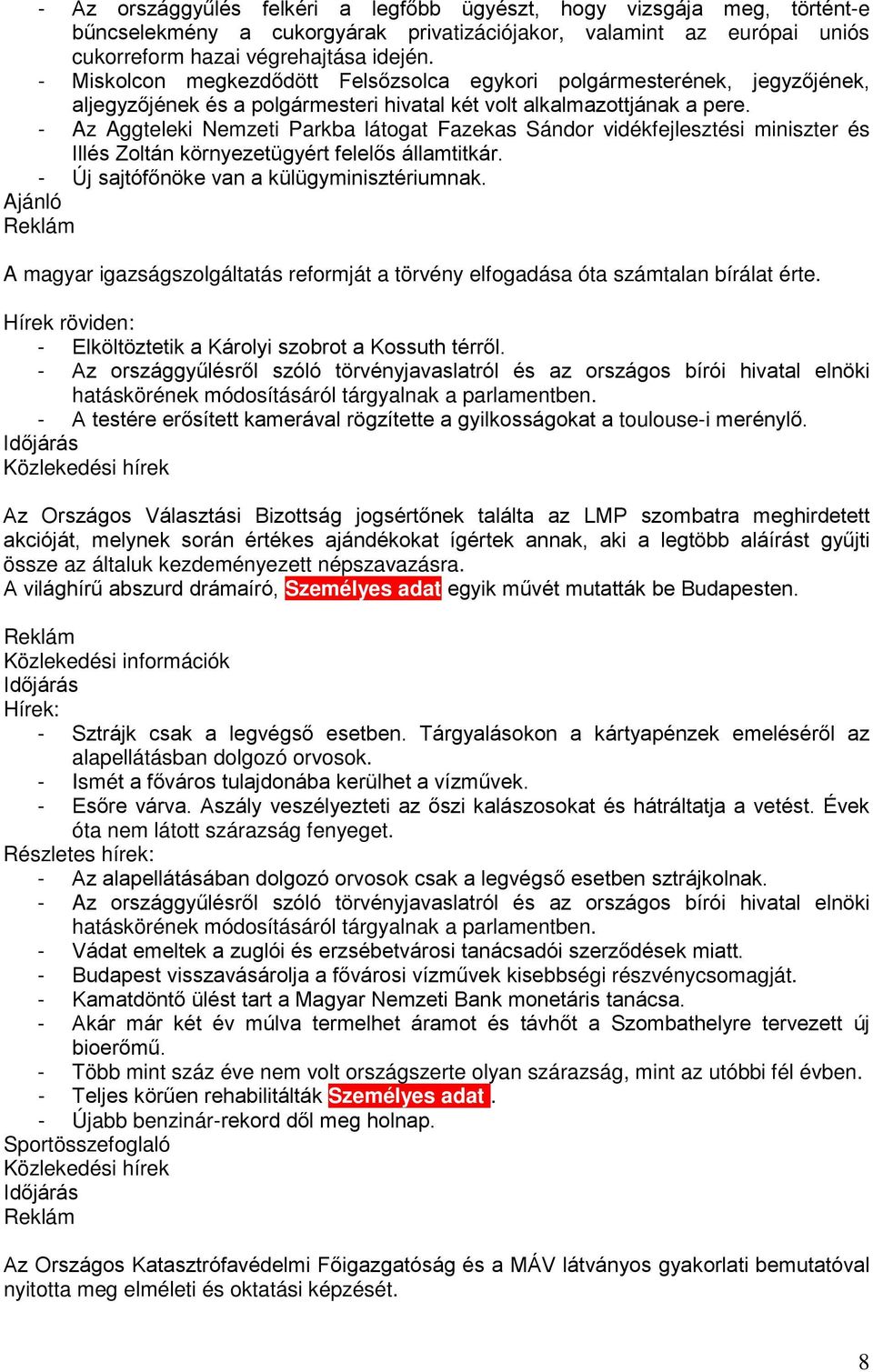 - Az Aggteleki Nemzeti Parkba látogat Fazekas Sándor vidékfejlesztési miniszter és Illés Zoltán környezetügyért felelős államtitkár. - Új sajtófőnöke van a külügyminisztériumnak.