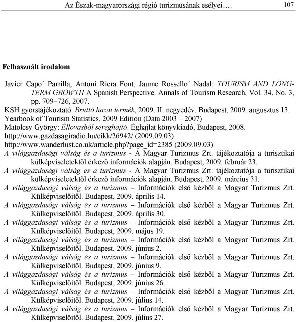 Yearbook of Tourism Statistics, 2009 Edition (Data 2003 2007) Matolcsy György: Éllovasból sereghajtó. Éghajlat könyvkiadó, Budapest, 2008. http://www.gazdasagiradio.hu/cikk/26942/ (2009.09.03) http://www.