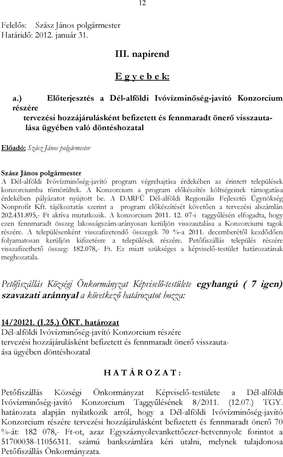 Ivóvízminőség-javító program végrehajtása érdekében az érintett települések konzorciumba tömörültek. A Konzorcium a program előkészítés költségeinek támogatása érdekében pályázatot nyújtott be.