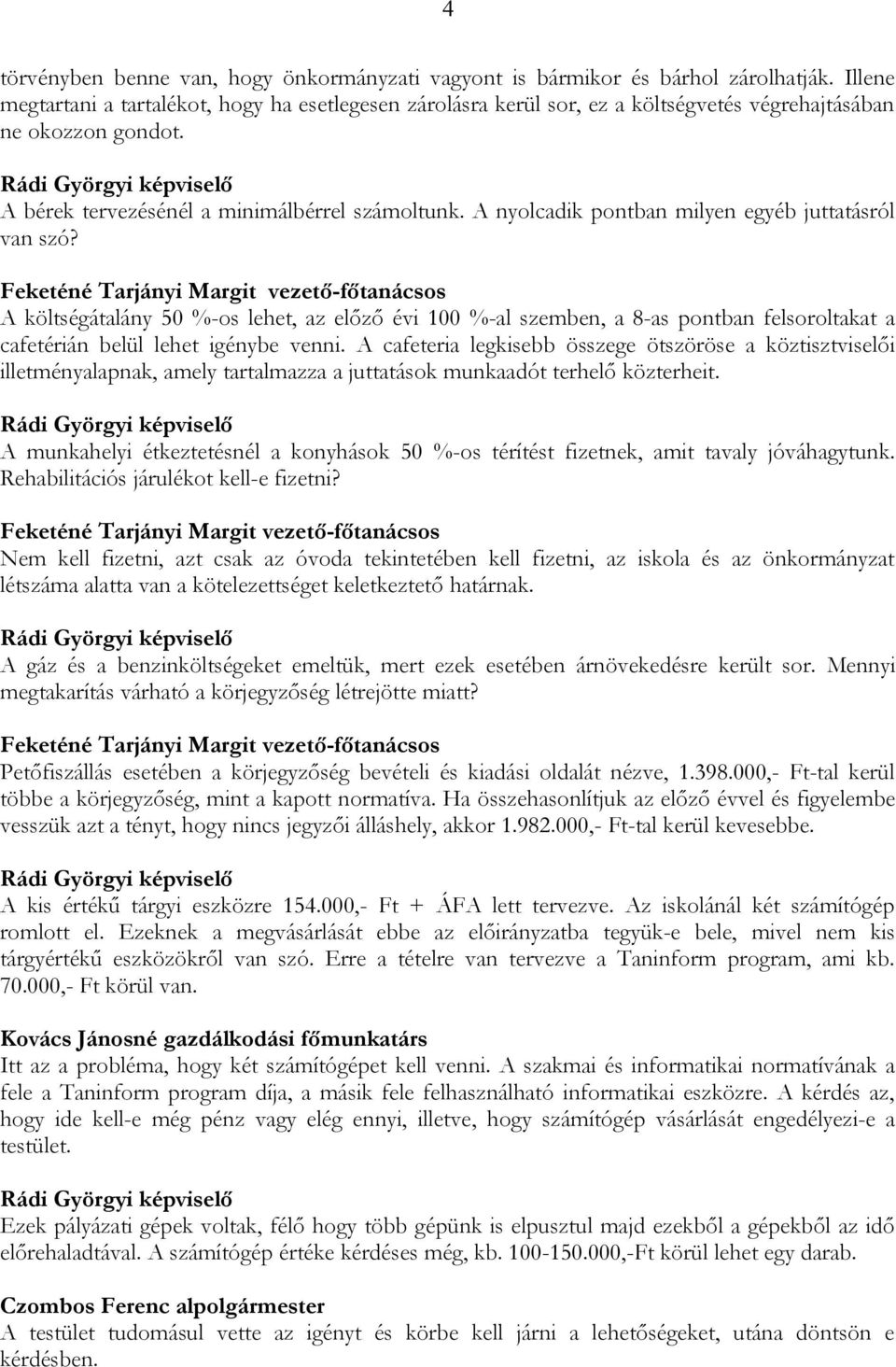 A nyolcadik pontban milyen egyéb juttatásról van szó? A költségátalány 50 %-os lehet, az előző évi 100 %-al szemben, a 8-as pontban felsoroltakat a cafetérián belül lehet igénybe venni.