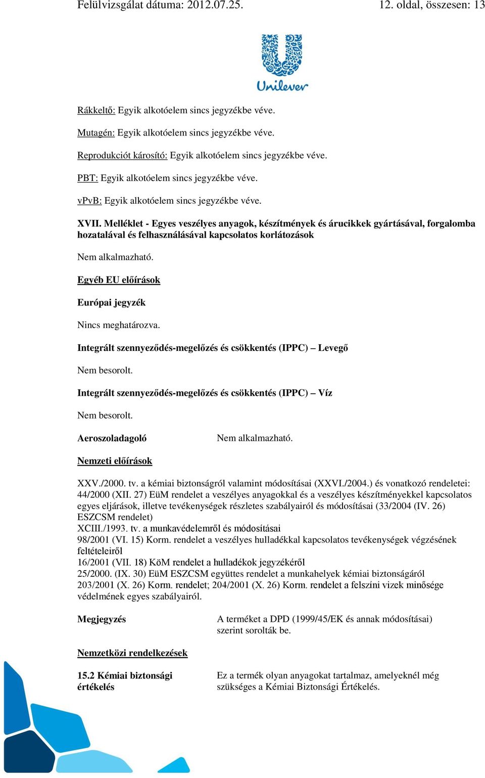 Melléklet - Egyes veszélyes anyagok, készítmények és árucikkek gyártásával, forgalomba hozatalával és felhasználásával kapcsolatos korlátozások Egyéb EU előírások Európai jegyzék Nincs meghatározva.