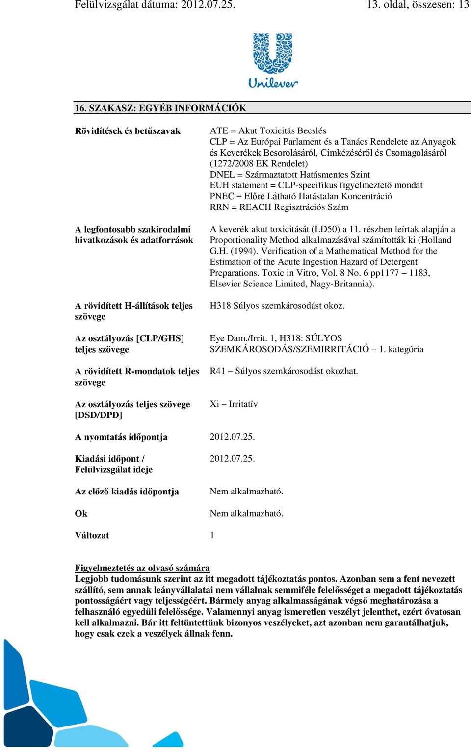 rövidített R-mondatok teljes szövege Az osztályozás teljes szövege [DSD/DPD] ATE = Akut Toxicitás Becslés CLP = Az Európai Parlament és a Tanács Rendelete az Anyagok és Keverékek Besorolásáról,