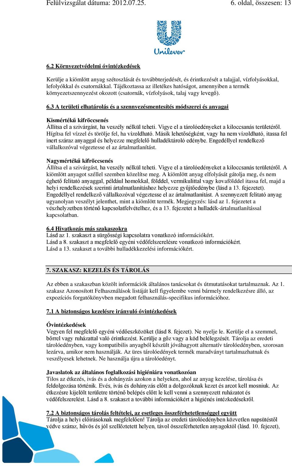 Tájékoztassa az illetékes hatóságot, amennyiben a termék környezetszennyezést okozott (csatornák, vízfolyások, talaj vagy levegő). 6.