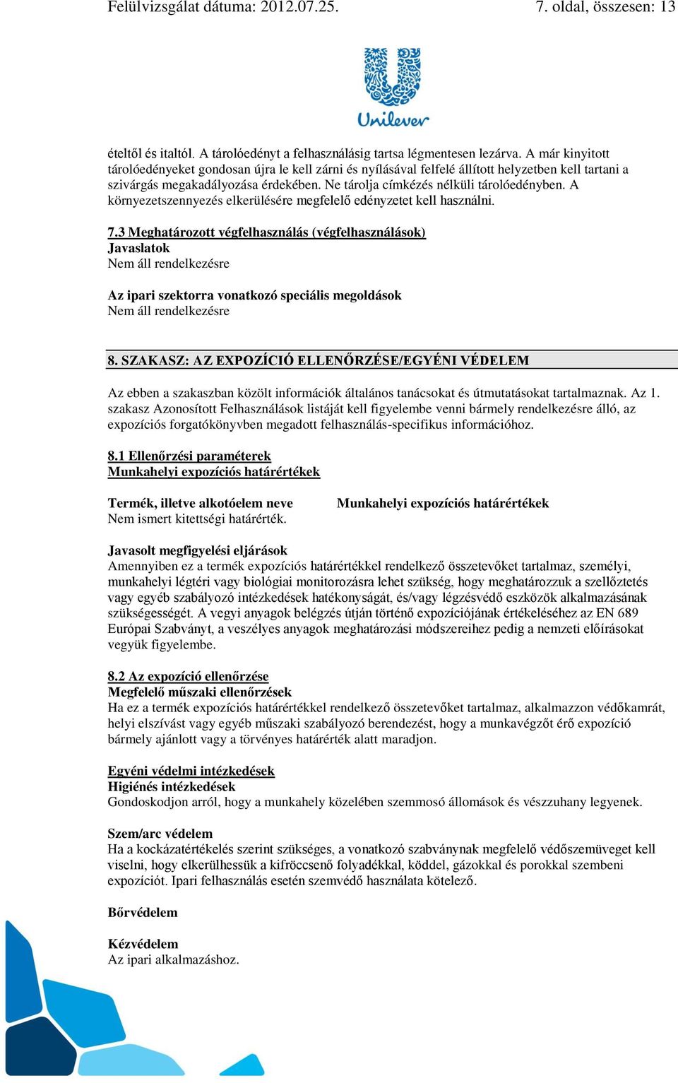 A környezetszennyezés elkerülésére megfelelő edényzetet kell használni. 7.3 Meghatározott végfelhasználás (végfelhasználások) Javaslatok Az ipari szektorra vonatkozó speciális megoldások 8.