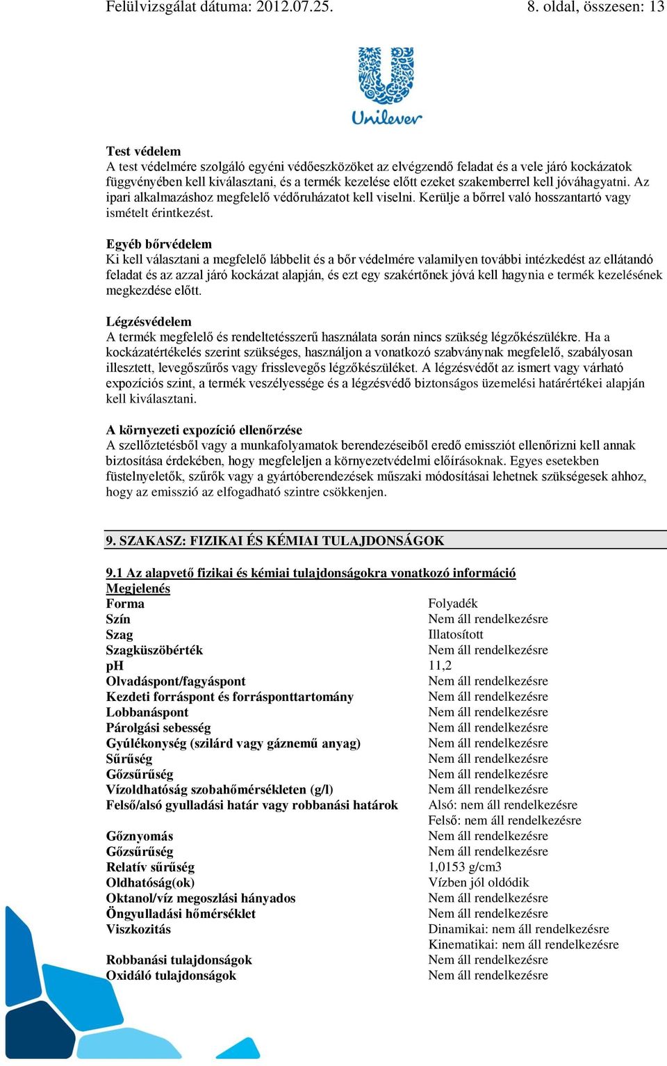 szakemberrel kell jóváhagyatni. Az ipari alkalmazáshoz megfelelő védőruházatot kell viselni. Kerülje a bőrrel való hosszantartó vagy ismételt érintkezést.