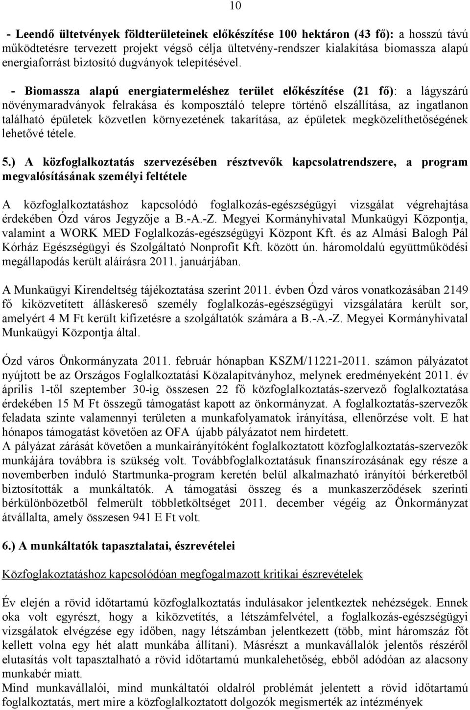 - Biomassza alapú energiatermeléshez terület előkészítése (21 fő): a lágyszárú növénymaradványok felrakása és komposztáló telepre történő elszállítása, az ingatlanon található épületek közvetlen