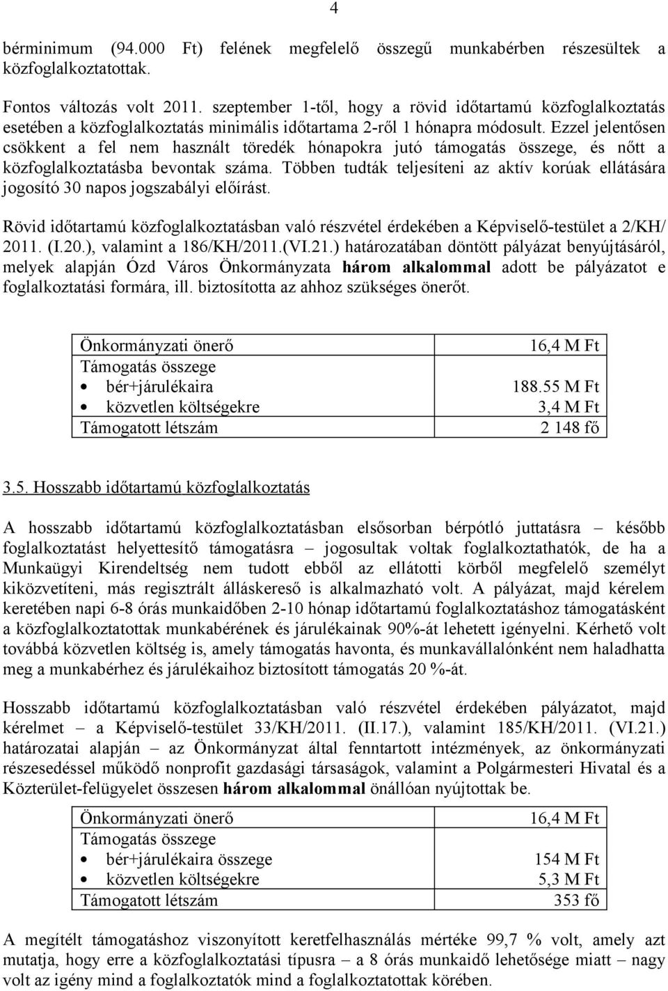 Ezzel jelentősen csökkent a fel nem használt töredék napokra jutó támogatás összege, és nőtt a közfoglalkoztatásba bevontak száma.