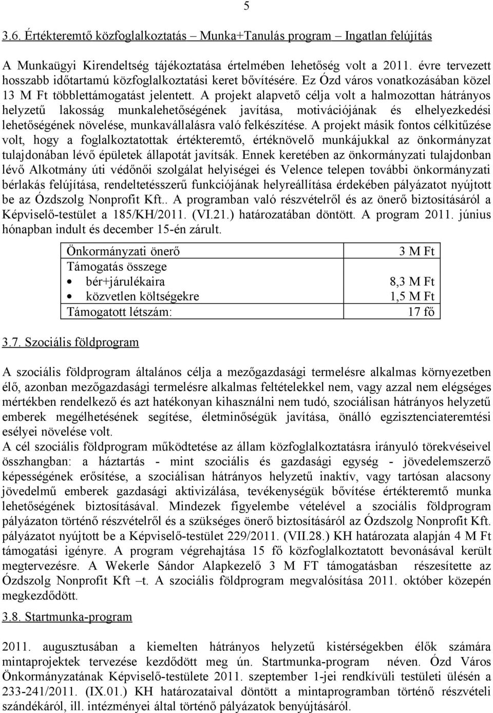 A projekt alapvető célja volt a halmozottan hátrányos helyzetű lakosság munkalehetőségének javítása, motivációjának és elhelyezkedési lehetőségének növelése, munkavállalásra való felkészítése.