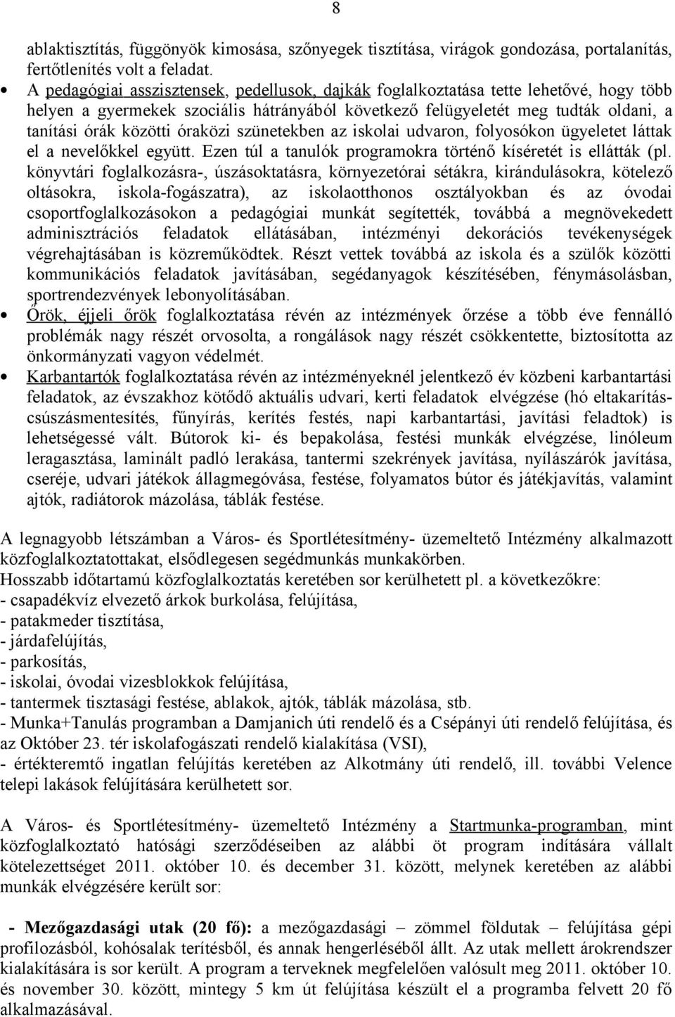 óraközi szünetekben az iskolai udvaron, folyosókon ügyeletet láttak el a nevelőkkel együtt. Ezen túl a tanulók programokra történő kíséretét is ellátták (pl.