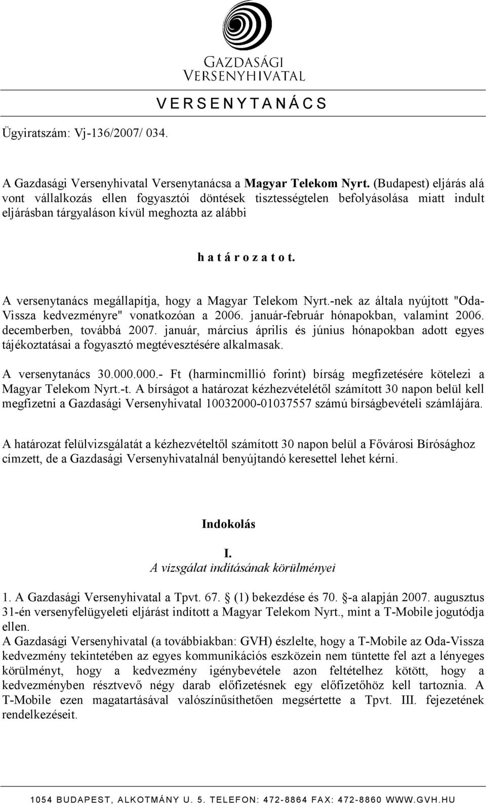 A versenytanács megállapítja, hogy a Magyar Telekom Nyrt.-nek az általa nyújtott "Oda- Vissza kedvezményre" vonatkozóan a 2006. január-február hónapokban, valamint 2006. decemberben, továbbá 2007.