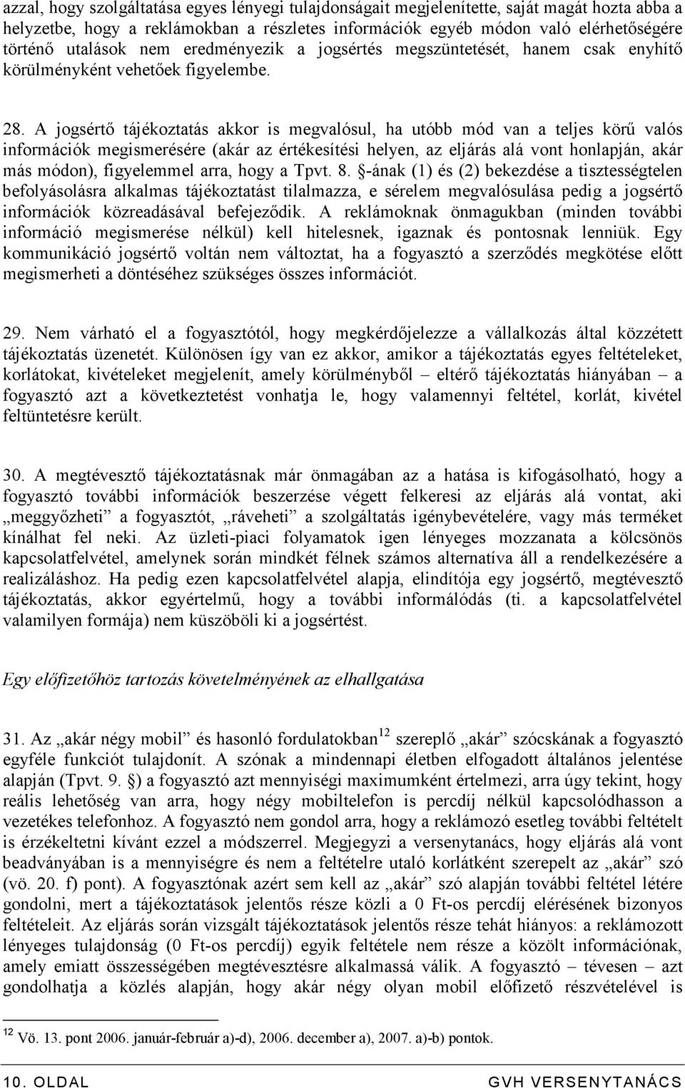 A jogsértı tájékoztatás akkor is megvalósul, ha utóbb mód van a teljes körő valós információk megismerésére (akár az értékesítési helyen, az eljárás alá vont honlapján, akár más módon), figyelemmel