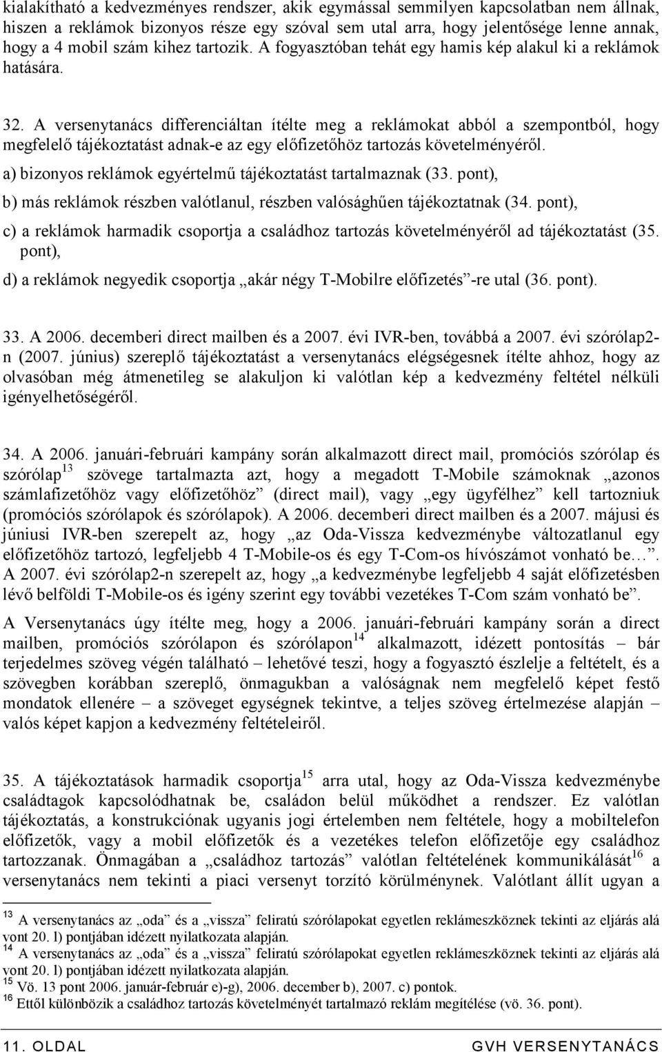 A versenytanács differenciáltan ítélte meg a reklámokat abból a szempontból, hogy megfelelı tájékoztatást adnak-e az egy elıfizetıhöz tartozás követelményérıl.