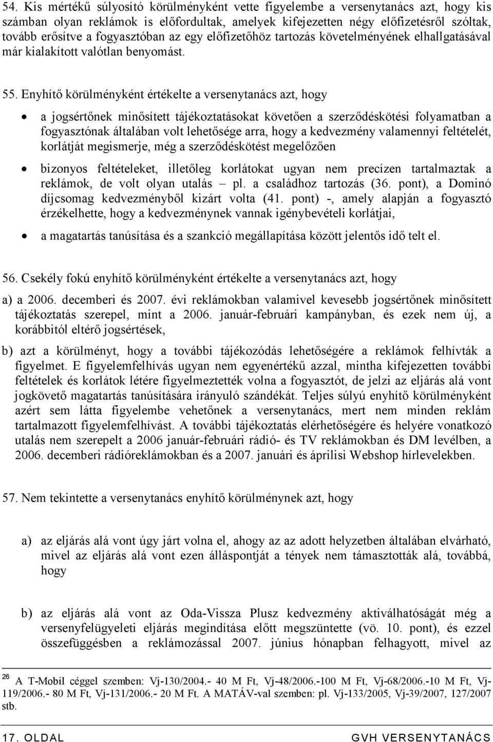 Enyhítı körülményként értékelte a versenytanács azt, hogy a jogsértınek minısített tájékoztatásokat követıen a szerzıdéskötési folyamatban a fogyasztónak általában volt lehetısége arra, hogy a