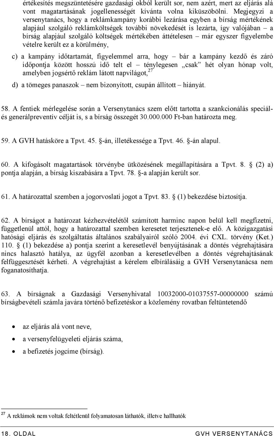 költségek mértékében áttételesen már egyszer figyelembe vételre került ez a körülmény, c) a kampány idıtartamát, figyelemmel arra, hogy bár a kampány kezdı és záró idıpontja között hosszú idı telt el