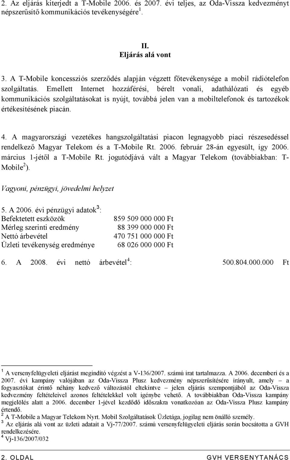 Emellett Internet hozzáférési, bérelt vonali, adathálózati és egyéb kommunikációs szolgáltatásokat is nyújt, továbbá jelen van a mobiltelefonok és tartozékok értékesítésének piacán. 4.