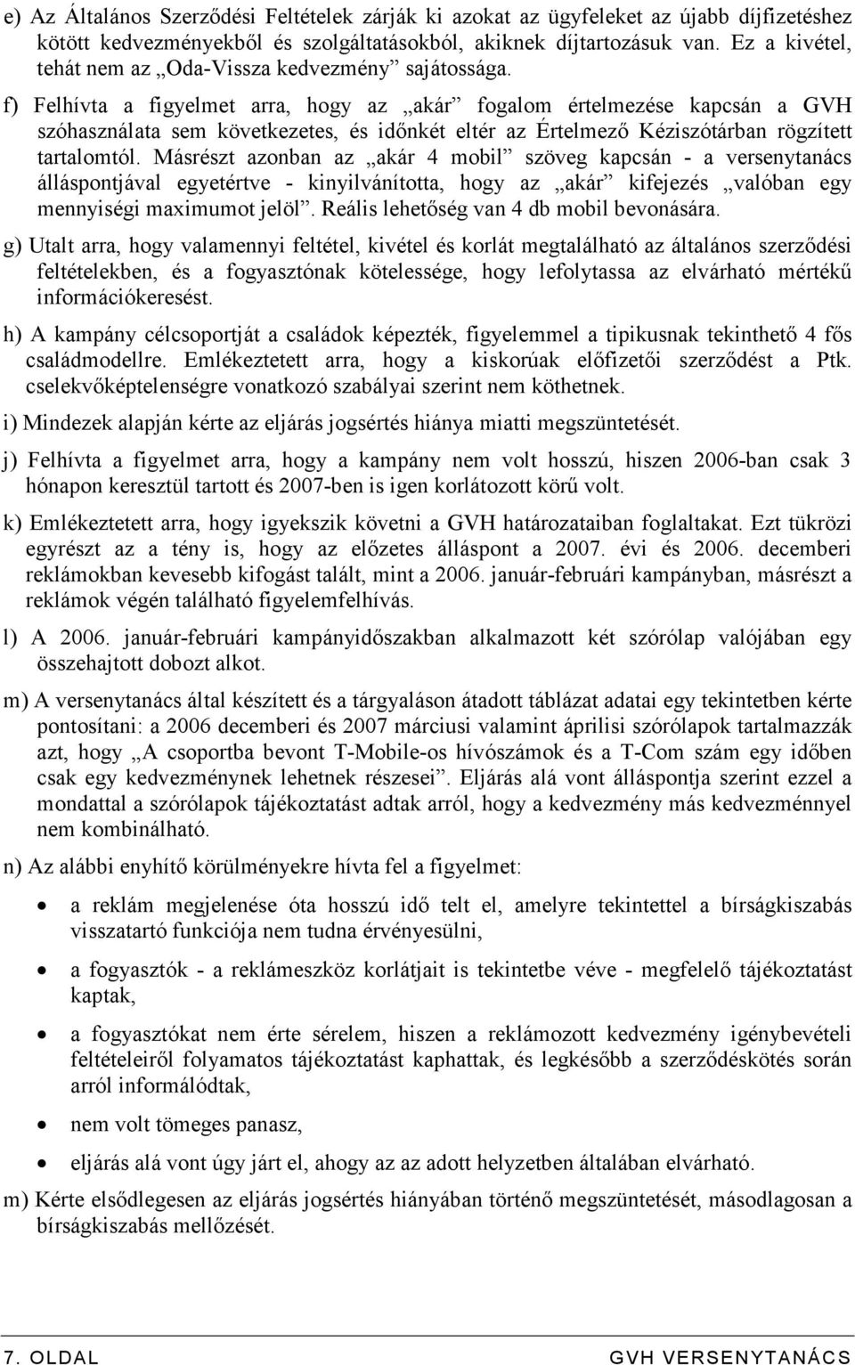 f) Felhívta a figyelmet arra, hogy az akár fogalom értelmezése kapcsán a GVH szóhasználata sem következetes, és idınkét eltér az Értelmezı Kéziszótárban rögzített tartalomtól.