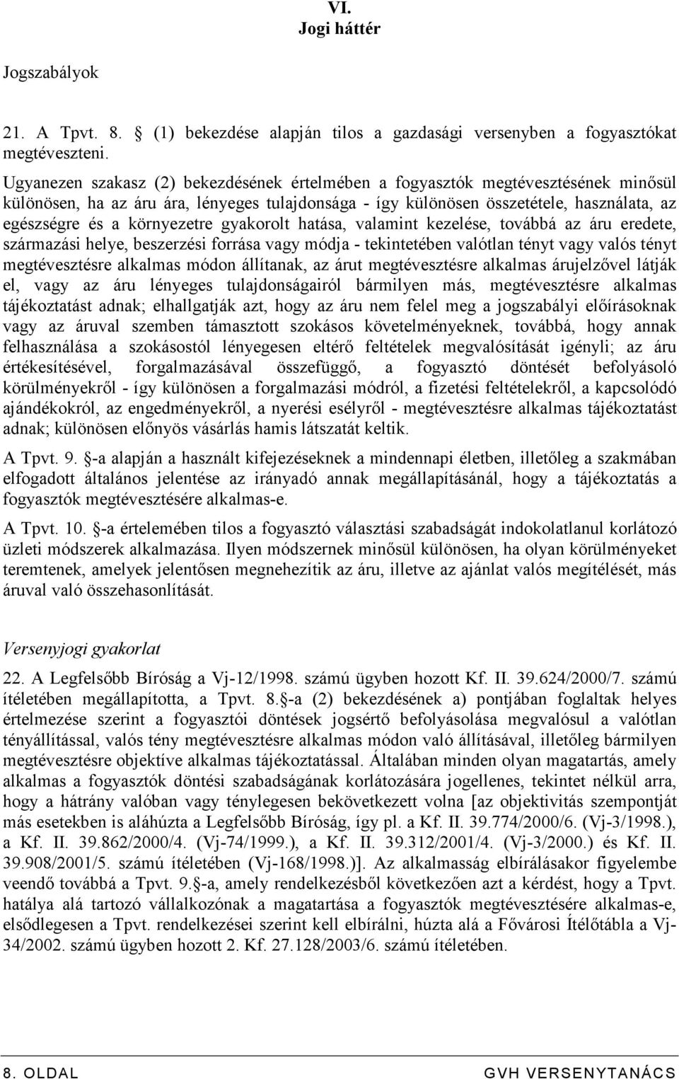 környezetre gyakorolt hatása, valamint kezelése, továbbá az áru eredete, származási helye, beszerzési forrása vagy módja - tekintetében valótlan tényt vagy valós tényt megtévesztésre alkalmas módon