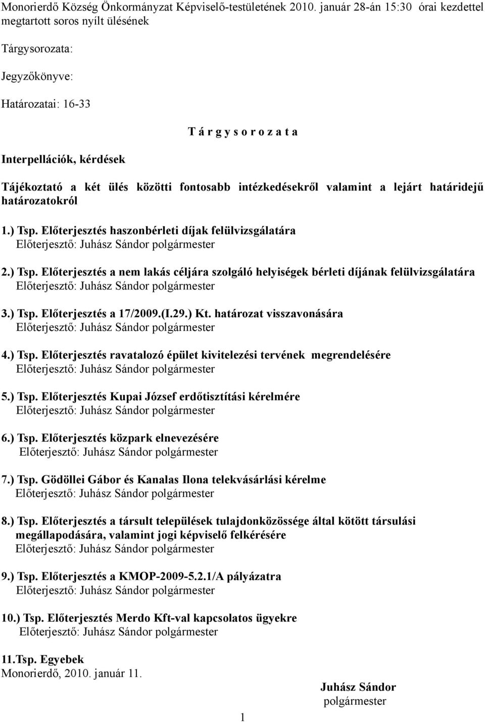 ) Tsp. Előterjesztés a 17/2009.(I.29.) Kt. határozat visszavonására 4.) Tsp. Előterjesztés ravatalozó épület kivitelezési tervének megrendelésére 5.) Tsp. Előterjesztés Kupai József erdőtisztítási kérelmére 6.