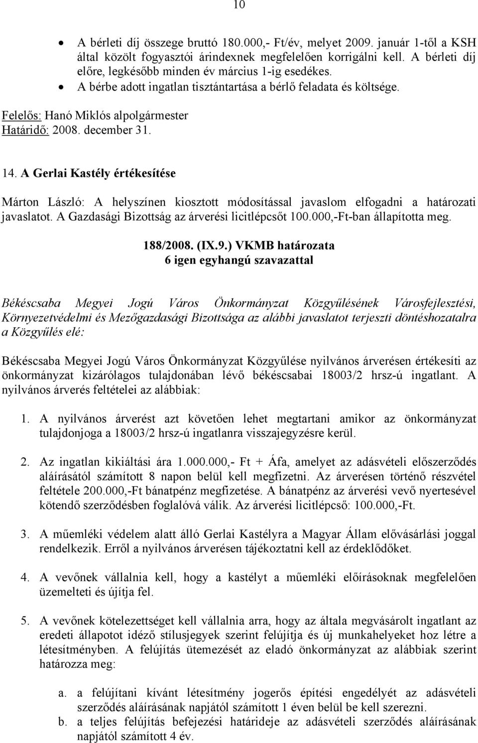 A Gerlai Kastély értékesítése Márton László: A helyszínen kiosztott módosítással javaslom elfogadni a határozati javaslatot. A Gazdasági Bizottság az árverési licitlépcsőt 100.