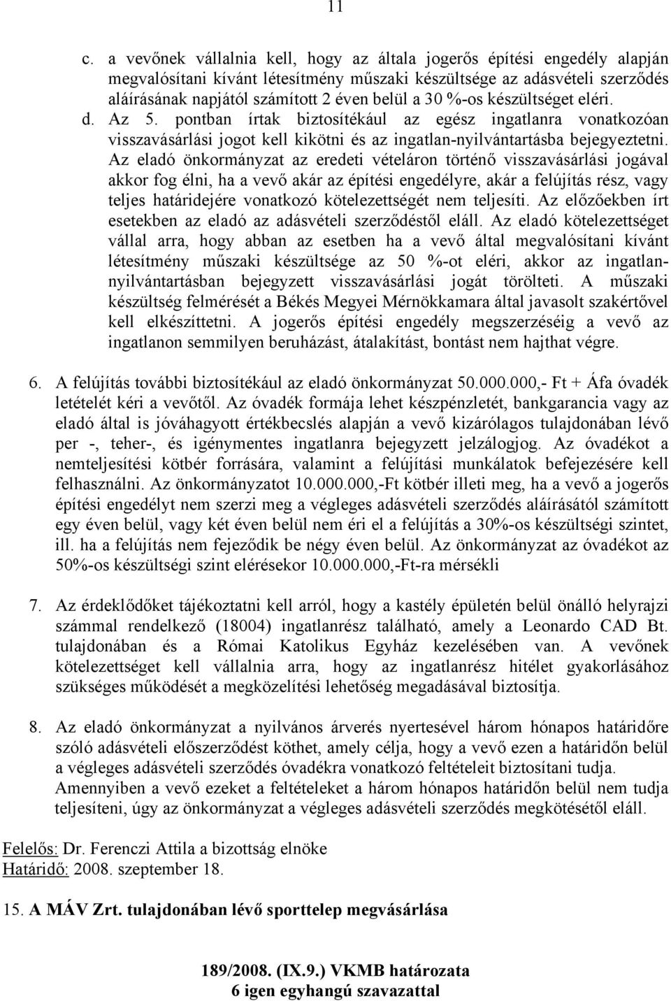 Az eladó önkormányzat az eredeti vételáron történő visszavásárlási jogával akkor fog élni, ha a vevő akár az építési engedélyre, akár a felújítás rész, vagy teljes határidejére vonatkozó