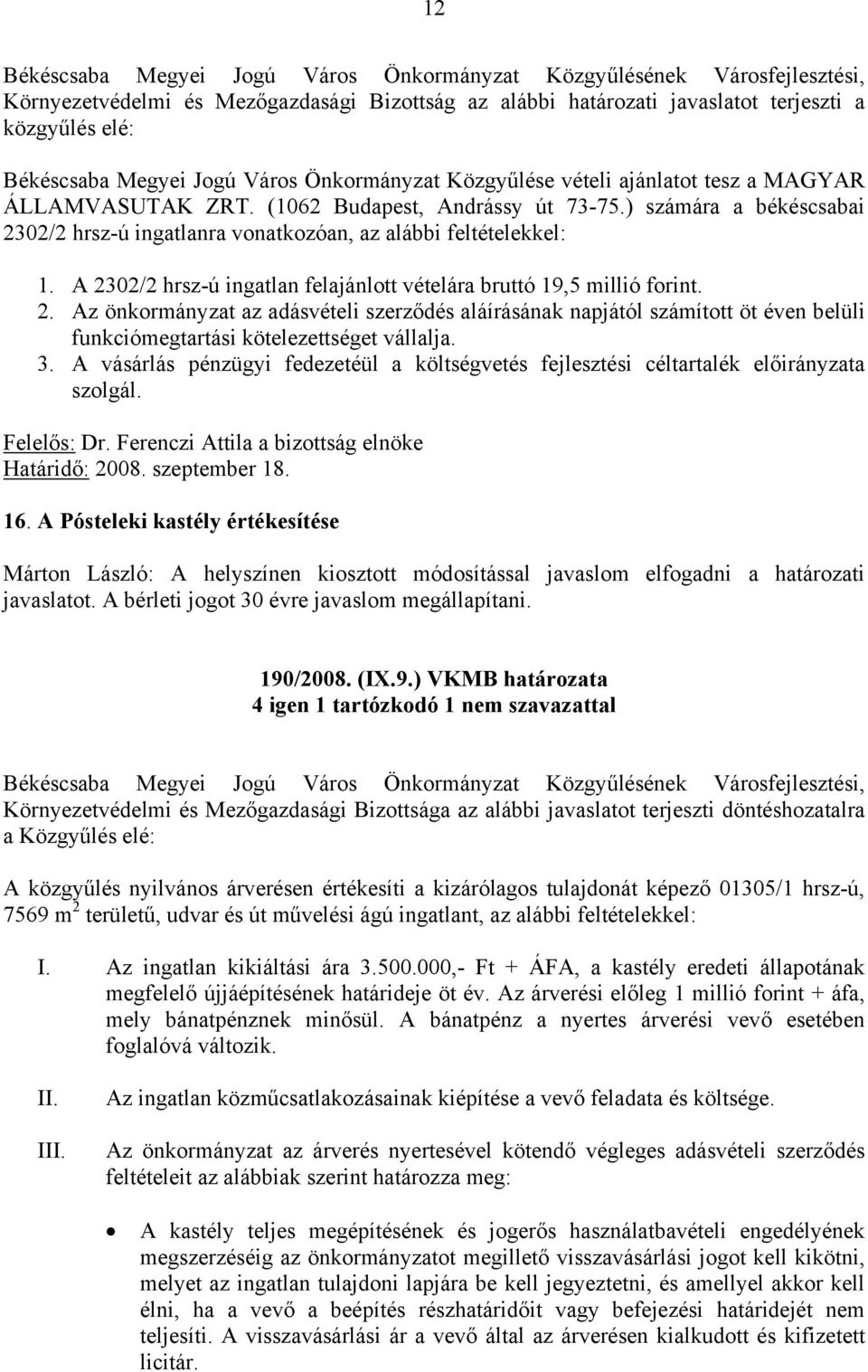 A 2302/2 hrsz-ú ingatlan felajánlott vételára bruttó 19,5 millió forint. 2. Az önkormányzat az adásvételi szerződés aláírásának napjától számított öt éven belüli funkciómegtartási kötelezettséget vállalja.