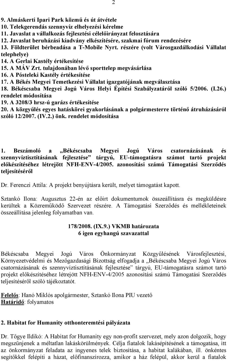 A Gerlai Kastély értékesítése 15. A MÁV Zrt. tulajdonában lévő sporttelep megvásárlása 16. A Pósteleki Kastély értékesítése 17. A Békés Megyei Temetkezési Vállalat igazgatójának megválasztása 18.