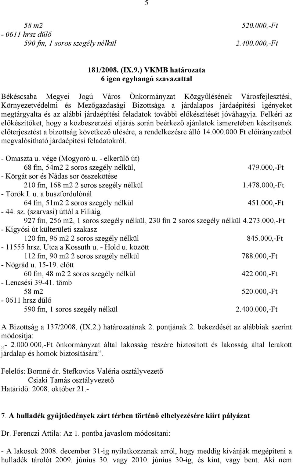 ) VKMB határozata Környezetvédelmi és Mezőgazdasági Bizottsága a járdalapos járdaépítési igényeket megtárgyalta és az alábbi járdaépítési feladatok további előkészítését jóváhagyja.