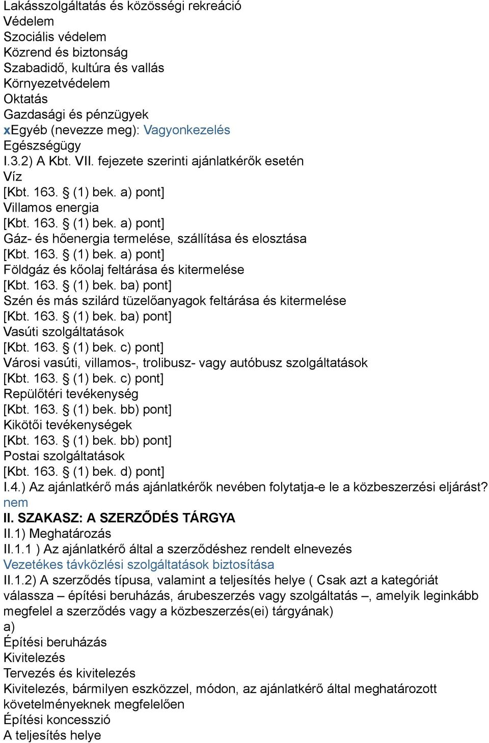 163. (1) bek. a) pont] Földgáz és kőolaj feltárása és kitermelése [Kbt. 163. (1) bek. ba) pont] Szén és más szilárd tüzelőanyagok feltárása és kitermelése [Kbt. 163. (1) bek. ba) pont] Vasúti szolgáltatások [Kbt.