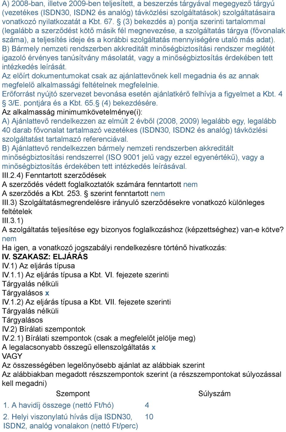 más adat). B) Bármely nemzeti rendszerben akkreditált minőségbiztosítási rendszer meglétét igazoló érvényes tanúsítvány másolatát, vagy a minőségbiztosítás érdekében tett intézkedés leírását.